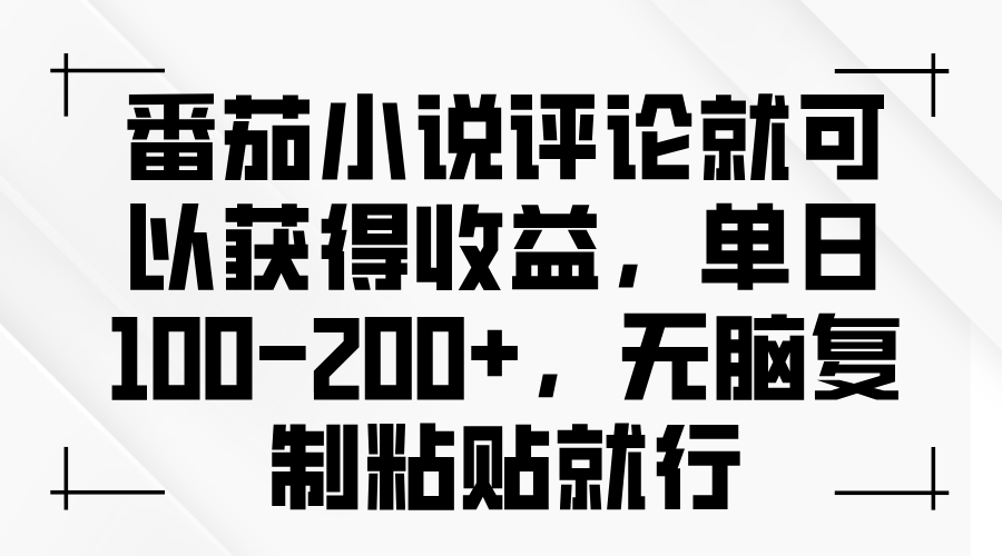 番茄小说评论就可以获得收益，单日100-200+，无脑复制粘贴就行-百货大全