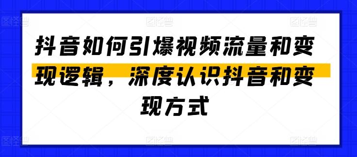 抖音如何引爆视频流量和变现逻辑，深度认识抖音和变现方式-百货大全