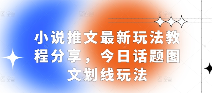 小说推文最新玩法教程分享，今日话题图文划线玩法-百货大全