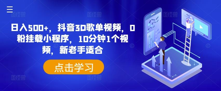 日入500+，抖音3D歌单视频，0粉挂载小程序，10分钟1个视频，新老手适合【揭秘】-百货大全