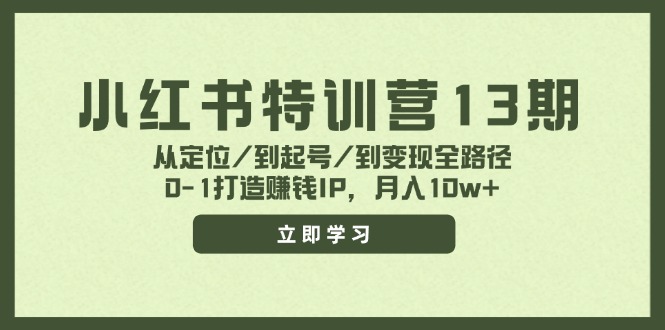 小红书特训营13期，从定位/到起号/到变现全路径，0-1打造赚钱IP，月入10w+-百货大全