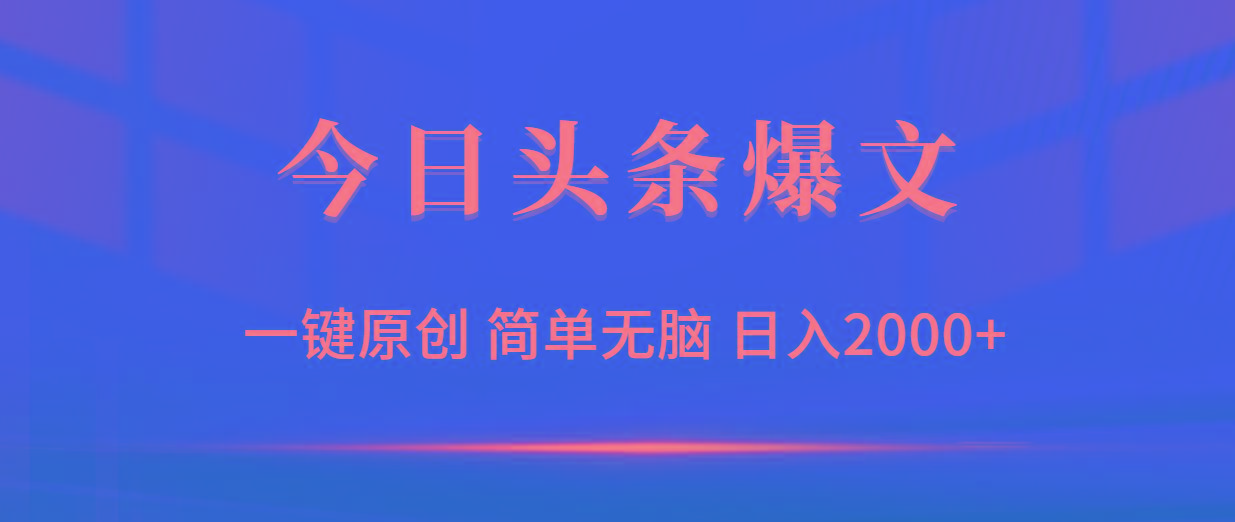 (9953期)今日头条爆文，一键原创，简单无脑，日入2000+-百货大全