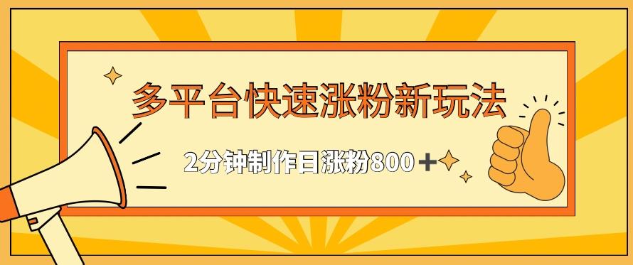 多平台快速涨粉最新玩法，2分钟制作，日涨粉800+【揭秘】-百货大全