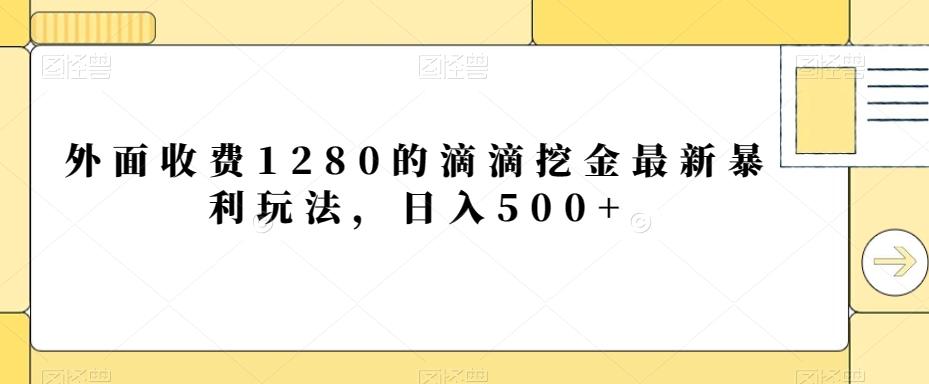 外面收费1280的滴滴挖金最新暴利玩法，日入500+-百货大全