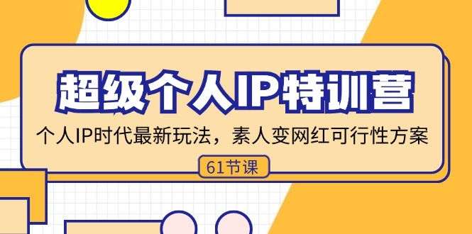 超级个人IP特训营，个人IP时代才最新玩法，素人变网红可行性方案 (61节-百货大全