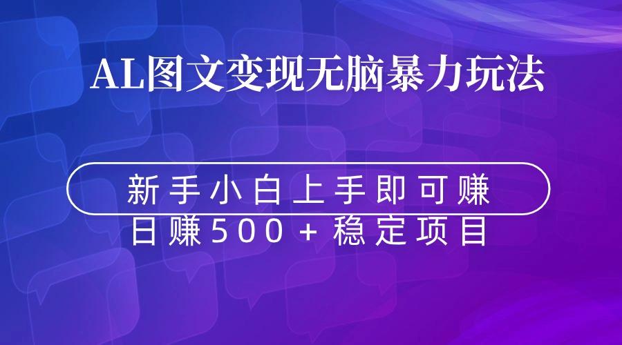 无脑暴力Al图文变现  上手即赚  日赚500＋-百货大全