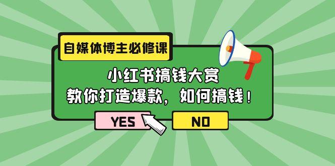(9885期)自媒体博主必修课：小红书搞钱大赏，教你打造爆款，如何搞钱(11节课)-百货大全