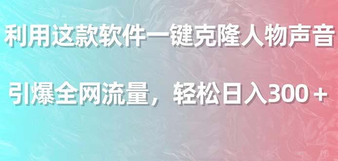 利用这款软件一键克隆人物声音，引爆全网流量，轻松日入300＋-百货大全