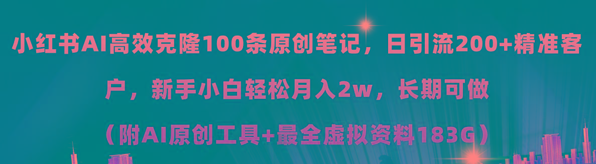 小红书AI高效克隆100原创爆款笔记，日引流200+，轻松月入2w+，长期可做…-百货大全