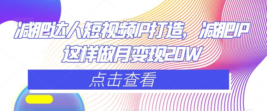 减肥达人短视频IP打造，减肥IP这样做月变现20W-百货大全