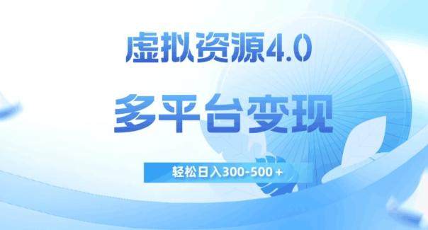虚拟资源4.0，多平台变现，轻松日入300-500＋【揭秘】-百货大全