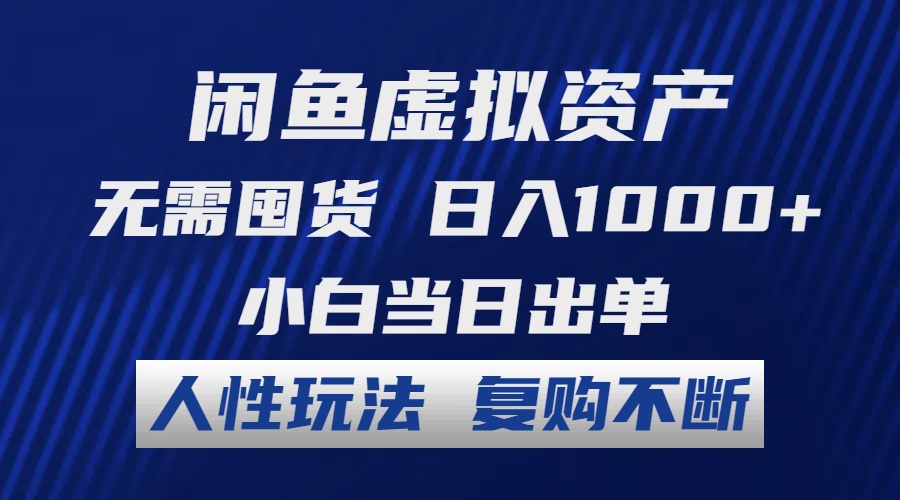 闲鱼虚拟资产 无需囤货 日入1000+ 小白当日出单 人性玩法 复购不断-百货大全