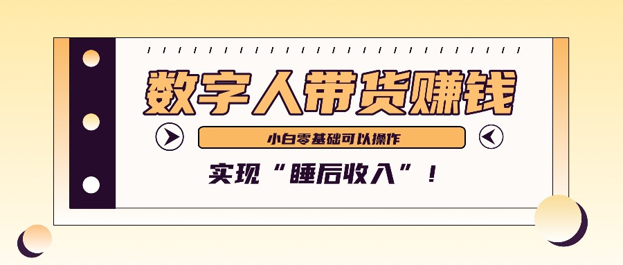 数字人带货2个月赚了6万多，做短视频带货，新手一样可以实现“睡后收入”！-百货大全