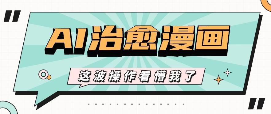 AI国风治愈漫画文案玩法，条条都是爆款，1个作品收益500+【视频+软件】-百货大全