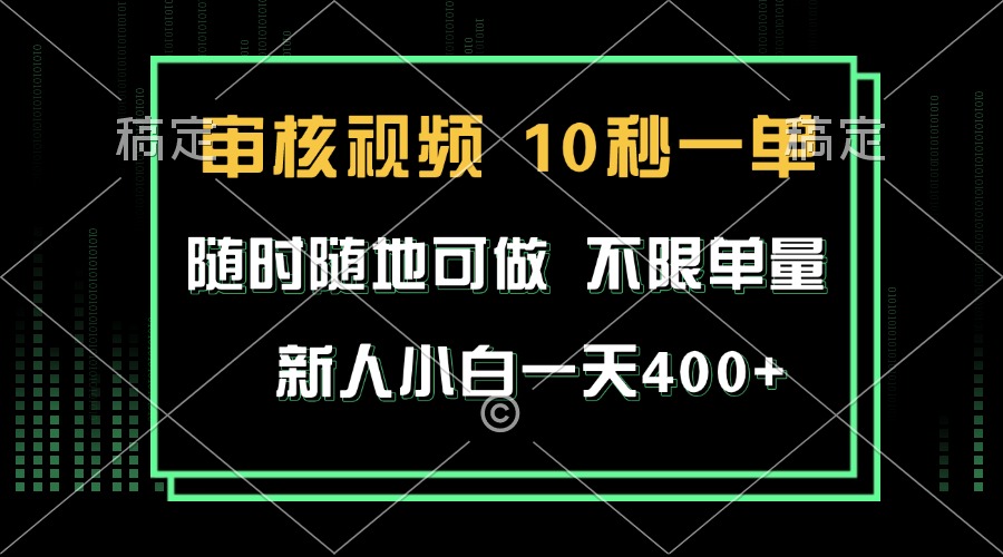 审核视频，10秒一单，不限时间，不限单量，新人小白一天400+-百货大全