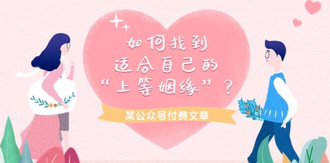 (9902期)某公众号付费文章《如何找到适合自己的“上等姻缘”？》-百货大全