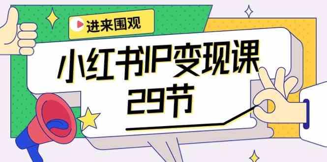 小红书IP变现课：开店/定位/IP变现/直播带货/爆款打造/涨价秘诀/等等/29节-百货大全