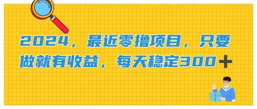 2024，最近零撸项目，只要做就有收益，每天动动手指稳定收益300+-百货大全
