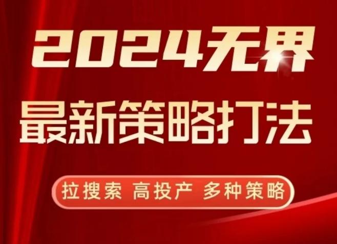 2024无界最新策略打法，拉搜索，高投产，多种策略-百货大全