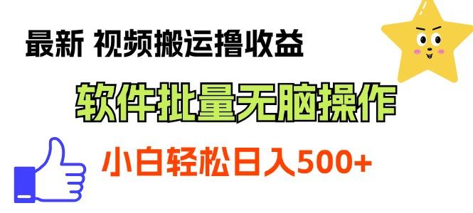 最新视频搬运撸收益，软件无脑批量操作，新手小白轻松上手-百货大全