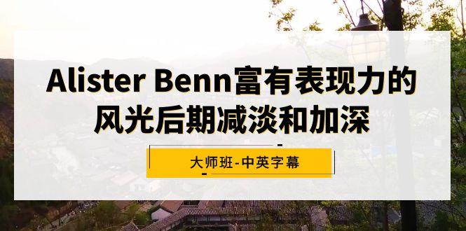 Alister Benn富有表现力的风光后期减淡和加深大师班-中英字幕-百货大全