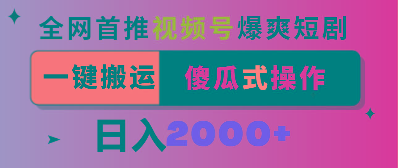 视频号爆爽短剧推广，一键搬运，傻瓜式操作，日入2000+-百货大全