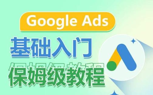 Google Ads基础入门保姆级教程，​系统拆解广告形式，关键词的商业认知，谷歌广告结构-百货大全