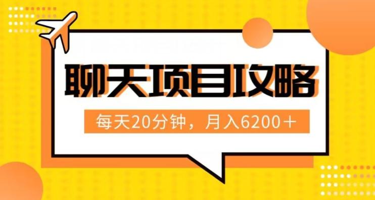 聊天项目最新玩法，每天20分钟，月入6200＋，附详细实操流程解析（六节课）【揭秘】-百货大全