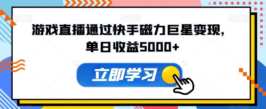 游戏直播通过快手磁力巨星变现，单日收益5000+-百货大全