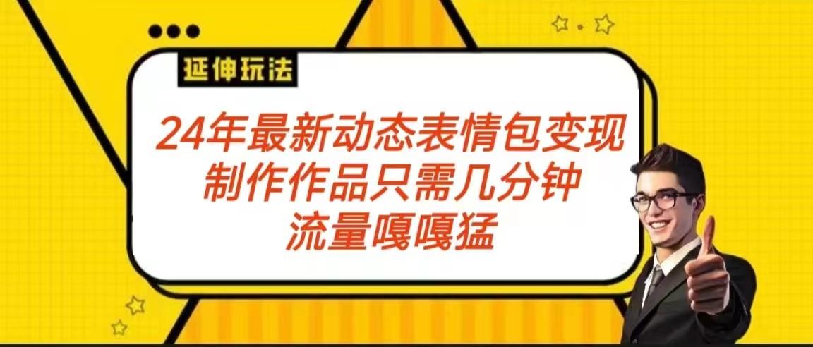 2024年最新动态表情变现包玩法 流量嘎嘎猛 从制作作品到变现保姆级教程-百货大全