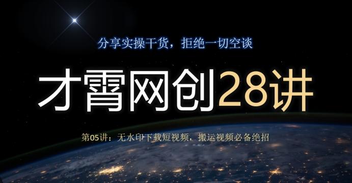 才霄网创28讲第05讲：无水印下载短视频，搬运视频必备绝招-百货大全