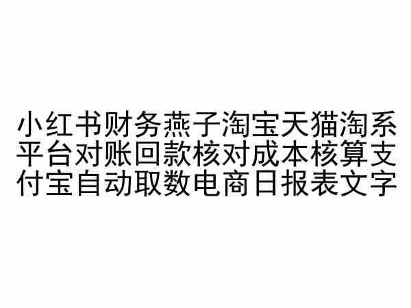 小红书财务燕子淘宝天猫淘系平台对账回款核对成本核算支付宝自动取数电商日报表-百货大全