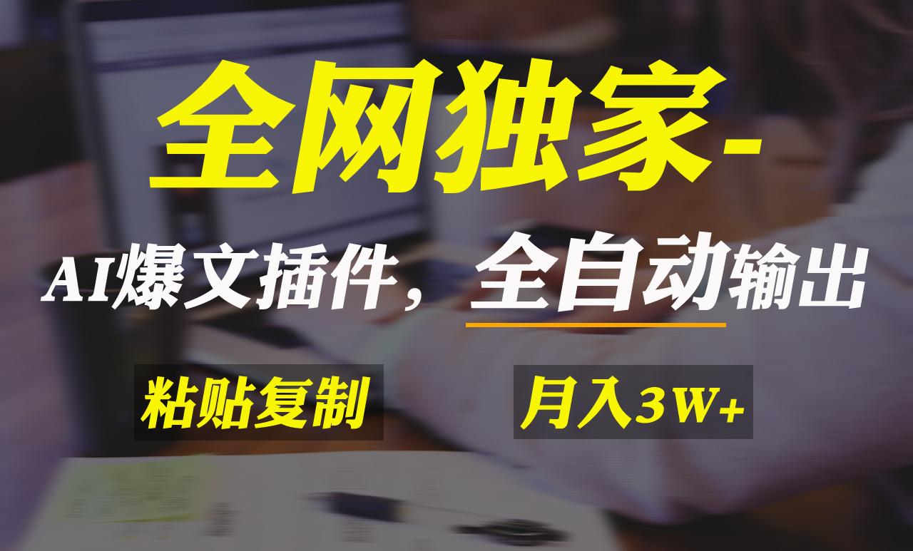 全网独家！AI掘金2.0，通过一个插件全自动输出爆文，粘贴复制矩阵操作，…-百货大全
