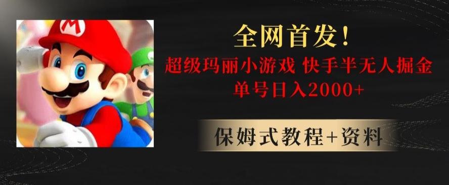 全网首发！快手半无人掘金，超级玛丽怀旧小游戏.单号轻松日入2000+【揭秘】-百货大全
