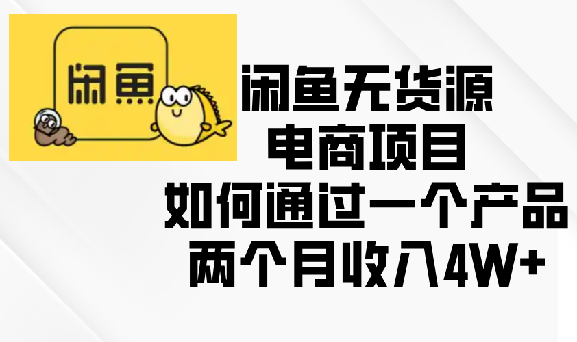 闲鱼无货源电商项目，如何通过一个产品两个月收入4W+-百货大全