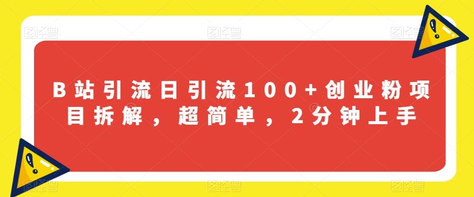 B站引流日引流100+创业粉项目拆解，超简单，2分钟上手【揭秘】-百货大全