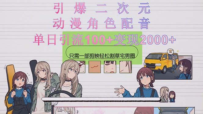 引爆二次元，用动漫角色配音割草宅男圈，只需一个剪映，轻松一天引流10…-百货大全