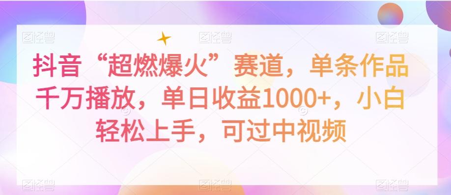 抖音“超燃爆火”赛道，单条作品千万播放，单日收益1000+，小白轻松上手，可过中视频【揭秘】-百货大全