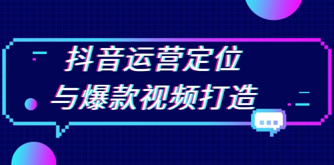 抖音运营定位与爆款视频打造：定位运营方向，挖掘爆款选题，提升播放量-百货大全