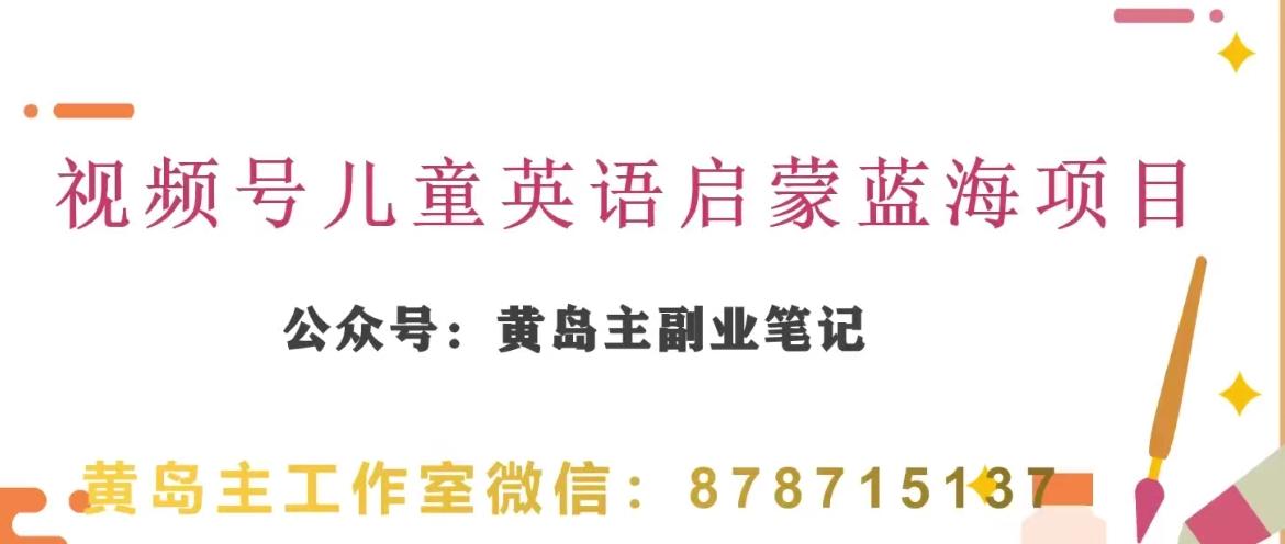 黄岛主·视频号儿童英语启蒙蓝变现分享课，一条龙变现玩法分享-百货大全