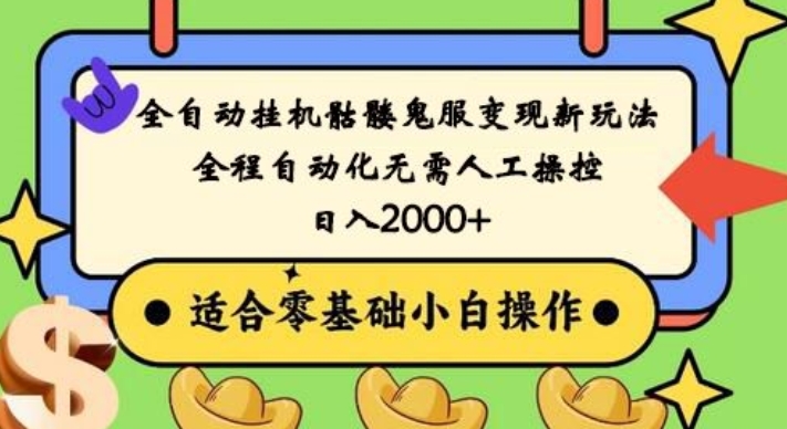 全自动挂机骷髅鬼服变现新玩法，全程自动化无需人工操控，日入2000+，人人可做，小白也能上手！-百货大全
