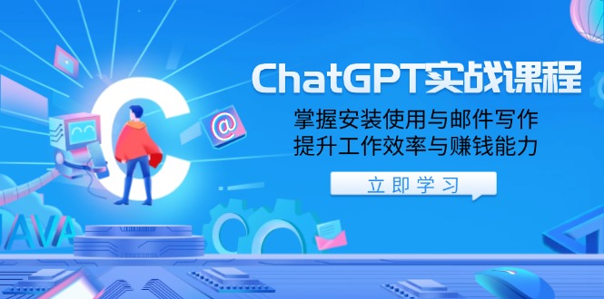 ChatGPT实战课程，掌握安装使用与邮件写作，提升工作效率与赚钱能力-百货大全