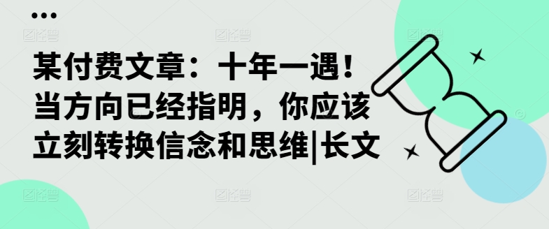 某付费文章：十年一遇！当方向已经指明，你应该立刻转换信念和思维|长文-百货大全