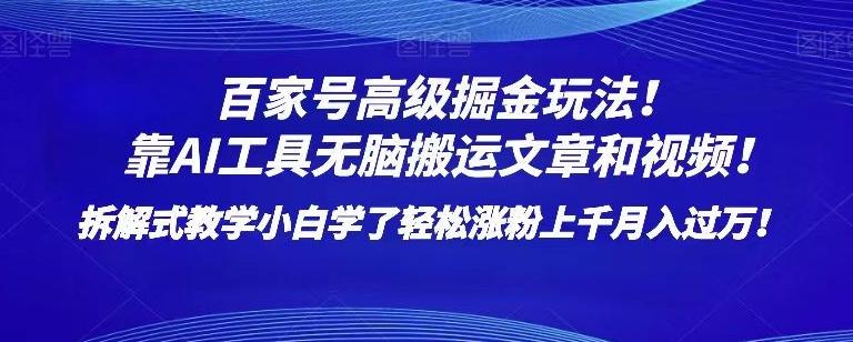 百家号高级掘金玩法！靠AI无脑搬运文章和视频！小白学了轻松涨粉上千月入过万！【揭秘】-百货大全