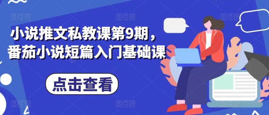 小说推文私教课第9期，番茄小说短篇入门基础课-百货大全