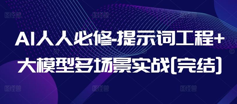 AI人人必修-提示词工程+大模型多场景实战[完结]-百货大全
