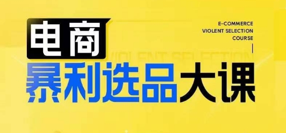 电商暴利选品大课，3大选品思维模式，助力电商企业实现利润突破-百货大全