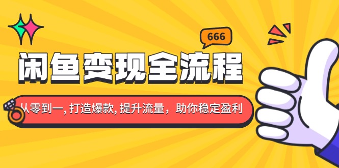 闲鱼变现全流程：你从零到一, 打造爆款, 提升流量，助你稳定盈利-百货大全