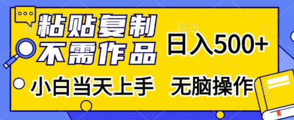 粘贴复制，无需作品，日入500+，小白当天上手，无脑操作-百货大全