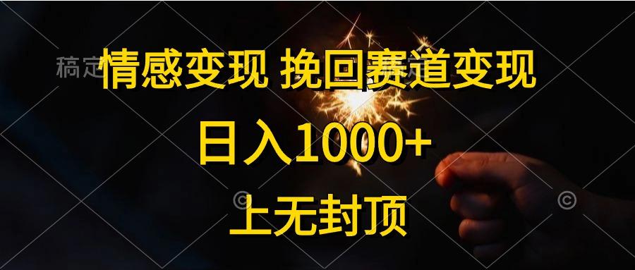情感变现，挽回赛道变现，日入1000+，上无封顶-百货大全